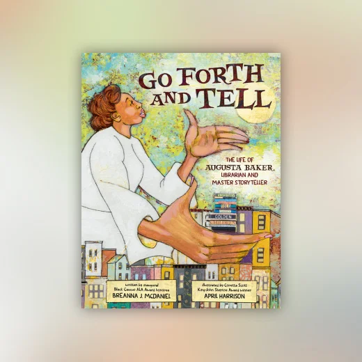 Go Forth and Tell: The Life of Augusta Baker, Librarian and Master Storyteller