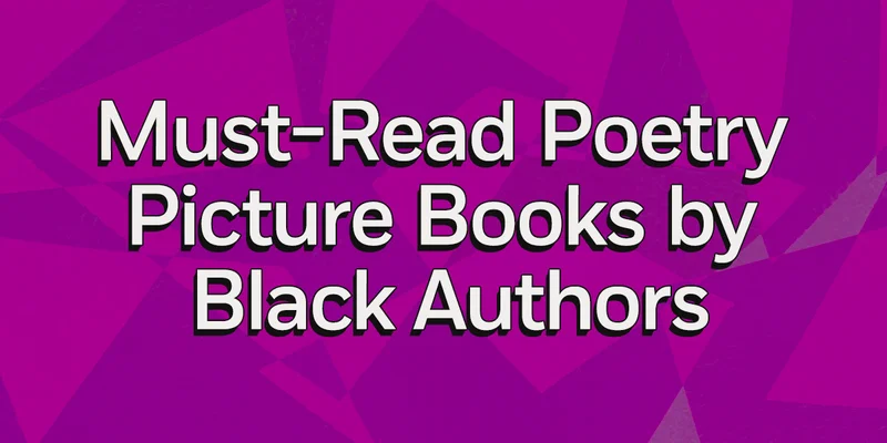 Must-Read Poetry Picture Books by Black Authors
