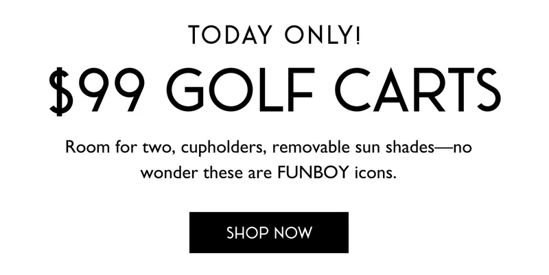 Today Only! $99 Golf Carts - Room for two, cupholders, removable sun shades--no wonder these are FUNBOY icons