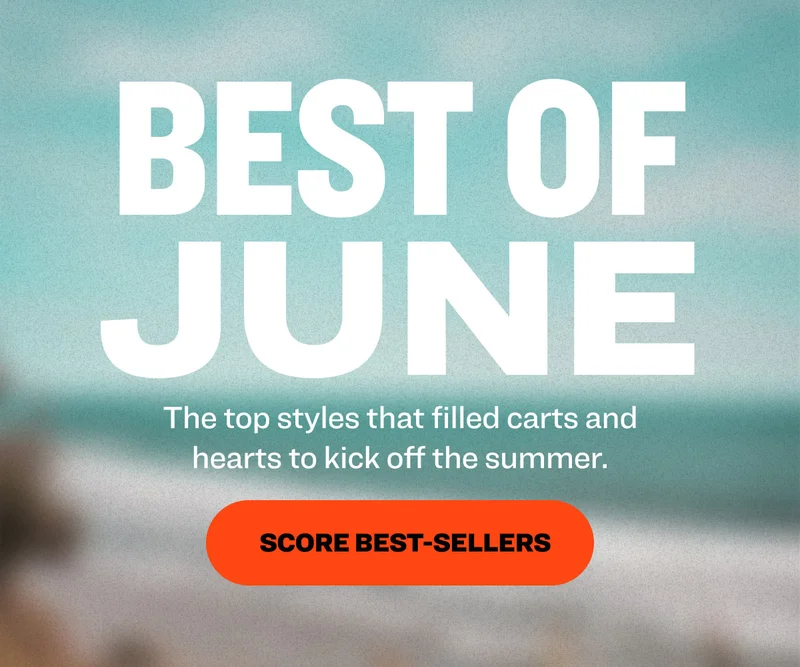 Best of june The top styles that filled carts and hearts to kick off the summer. Score Best-Sellers