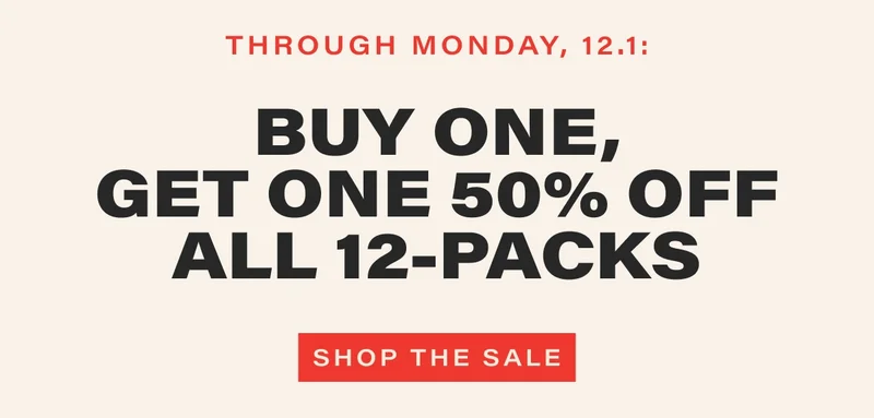 through monday, 12.1: buy one, get one 50% OFF all 12-packs shop the sale