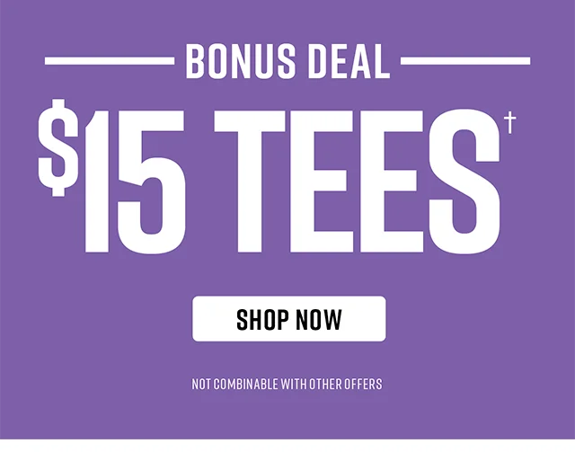 Bonus Deal - $15 Tees. Not combinable with other offers. Shop Now