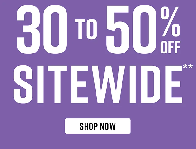 30 to 50% Off Sitewide. Shop Now