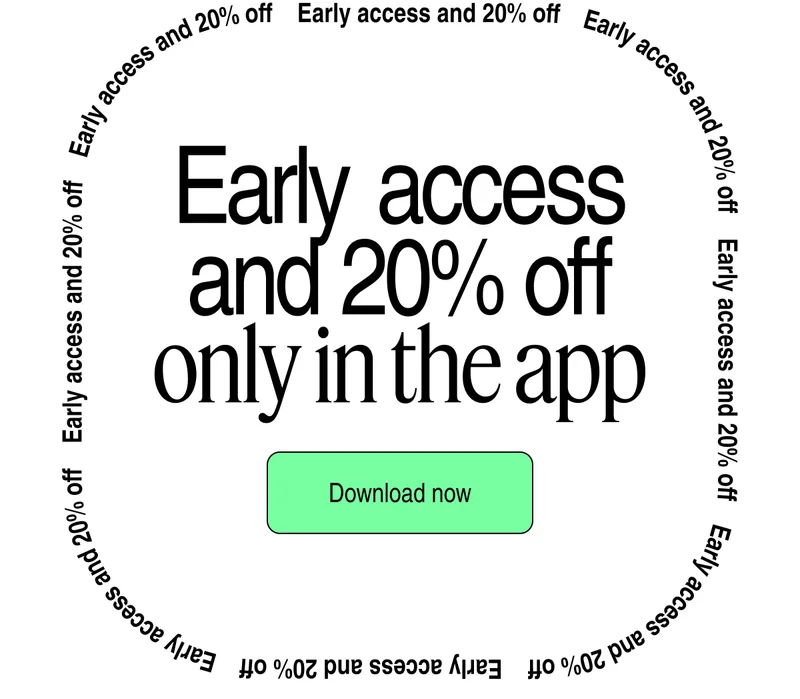 Early Access and 20% off only in the app