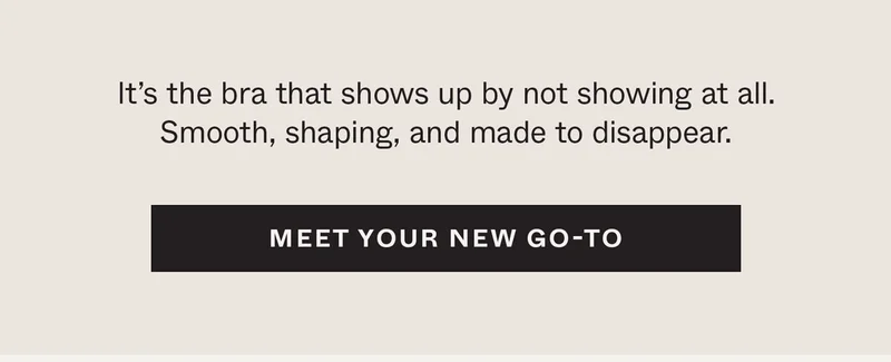 It's the bra that shows up by not showing at all. Smooth, shaping, and made to disappear.