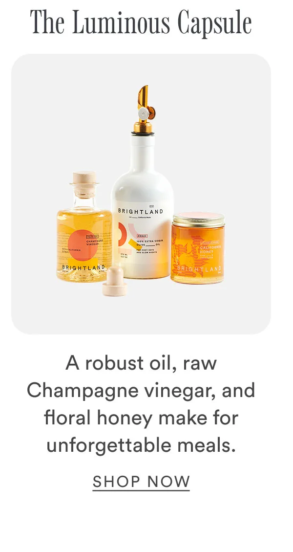 The Luminous Capsule. A robust oil, raw Champagne vinegar, and floral honey make for unforgettable meals.