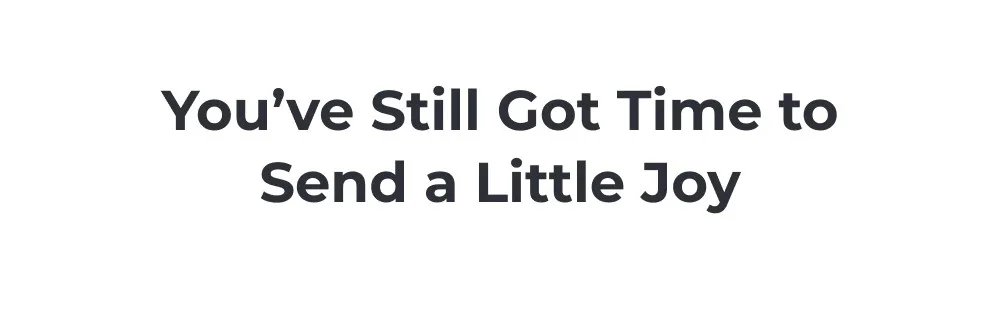 You've still got time to send a little joy