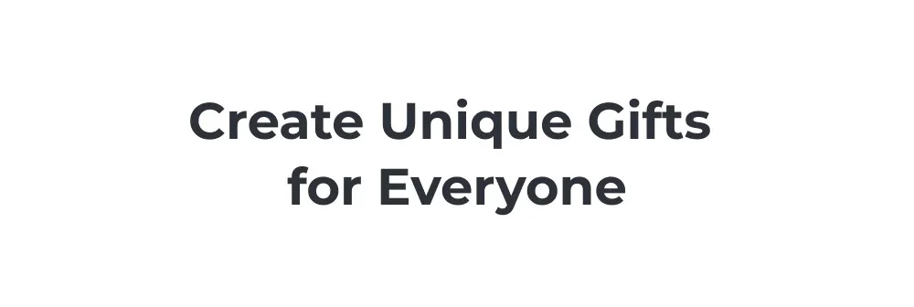 Create Unique Gifts For Everyone
