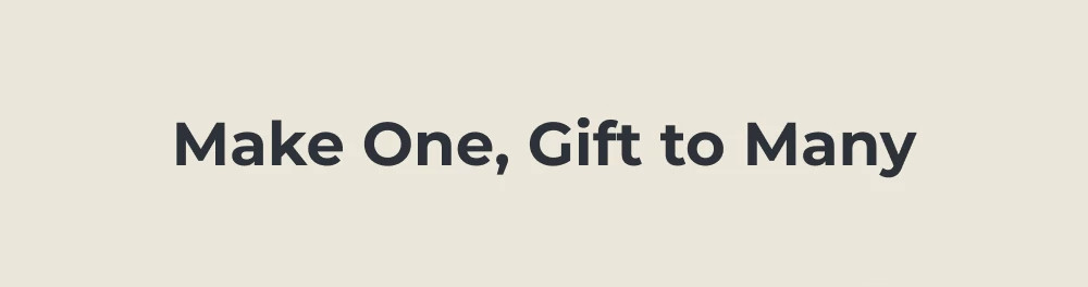 Make One, Gift to Many