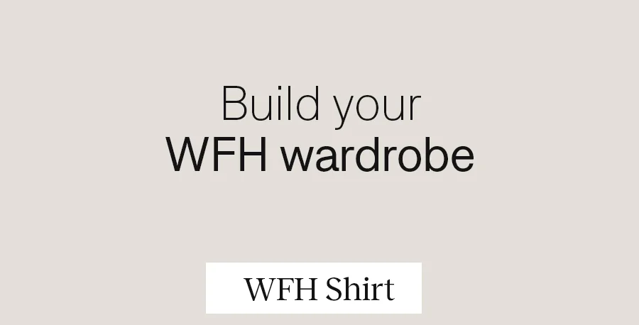 Build your WFH wardrobe. WFH Shirt