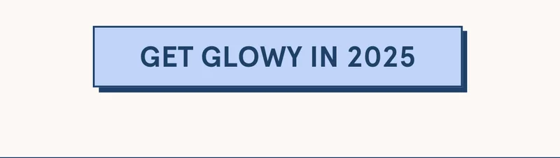 GET GLOWY IN 2025