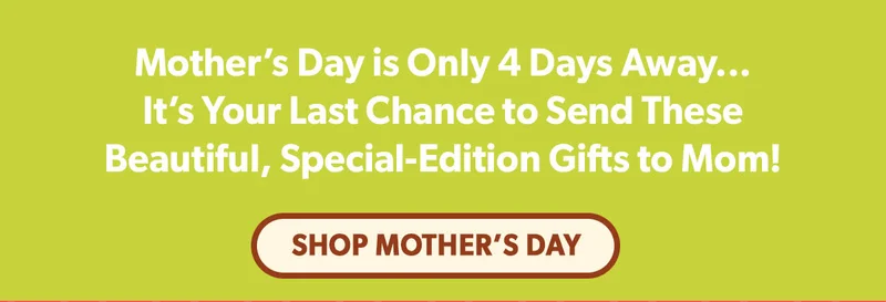 Last Chance for Mother's Day!