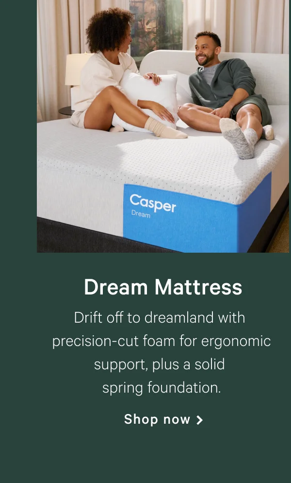 Dream Mattress >> Drift off to dreamland with precision-cut foam for ergonomic support, plus a solid spring foundation. >> Shop now >>