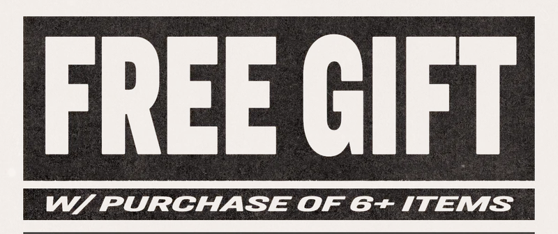 FREE GIFT WITH PURCHASE OF 6+ ITEMS