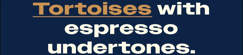 Tortoise with espresso undertones