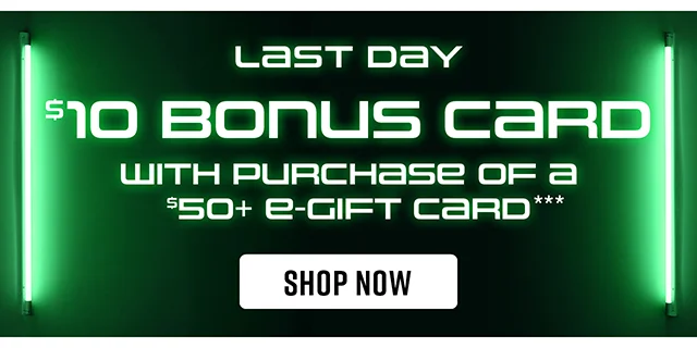 Last Day! 10 Dollar Bonus Card With A Purchase Of A 50 Dollar E-Gift Card Or More. Shop Now