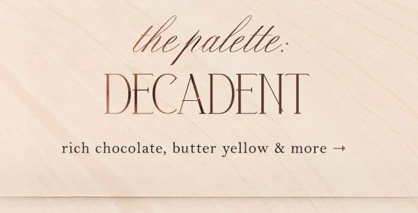 rich chocolate, butter yellow & more