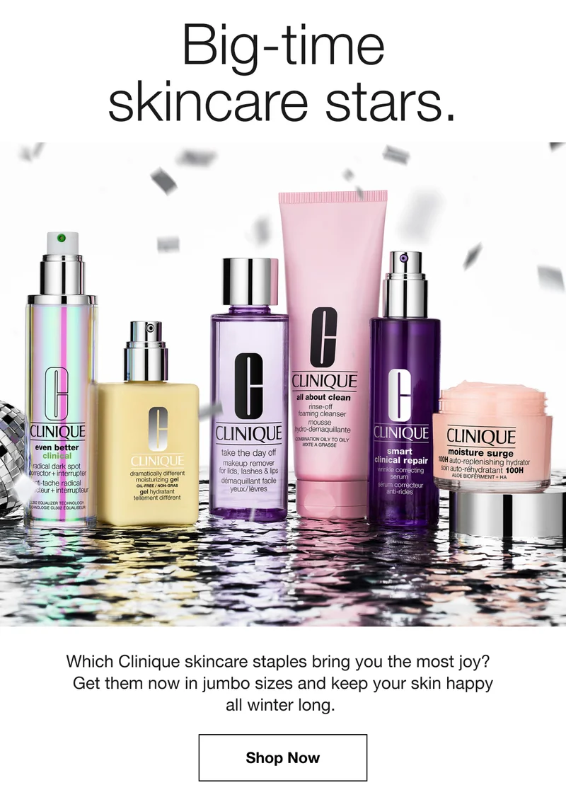 Big-time skincare stars. Which Clinique skincare staples bring you the most joy? Get them now in jumbo sizes and keep your skin happy all winter long. Shop Now