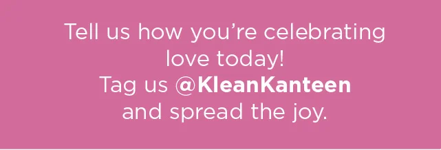 Tags us @kleankanteen.com and celebrate love!