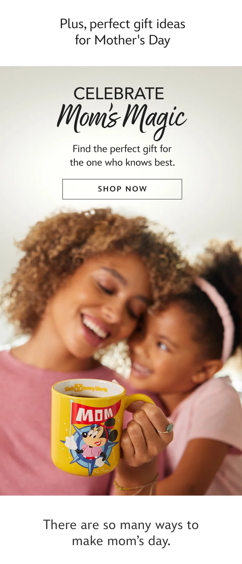 Plus, perfect gift ideas for Mother's Day | Celebrate Mom's Magic - Find the perfect gift for the one who knows best | Shop Now | There are so many ways to make mom's day