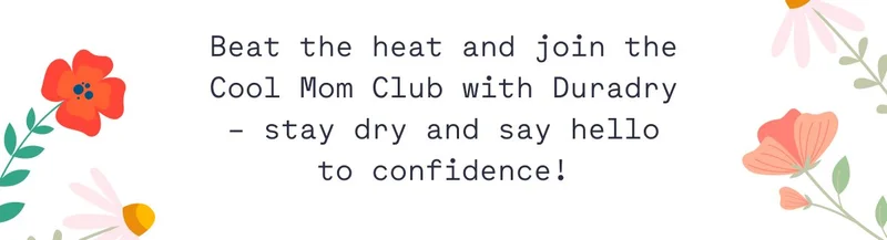 Beat the heat and join the Cool Mom Club with Duradry – stay dry and say hello to confidence!