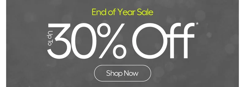 End of YEar Sale, up to 30% Off* - Shop Now