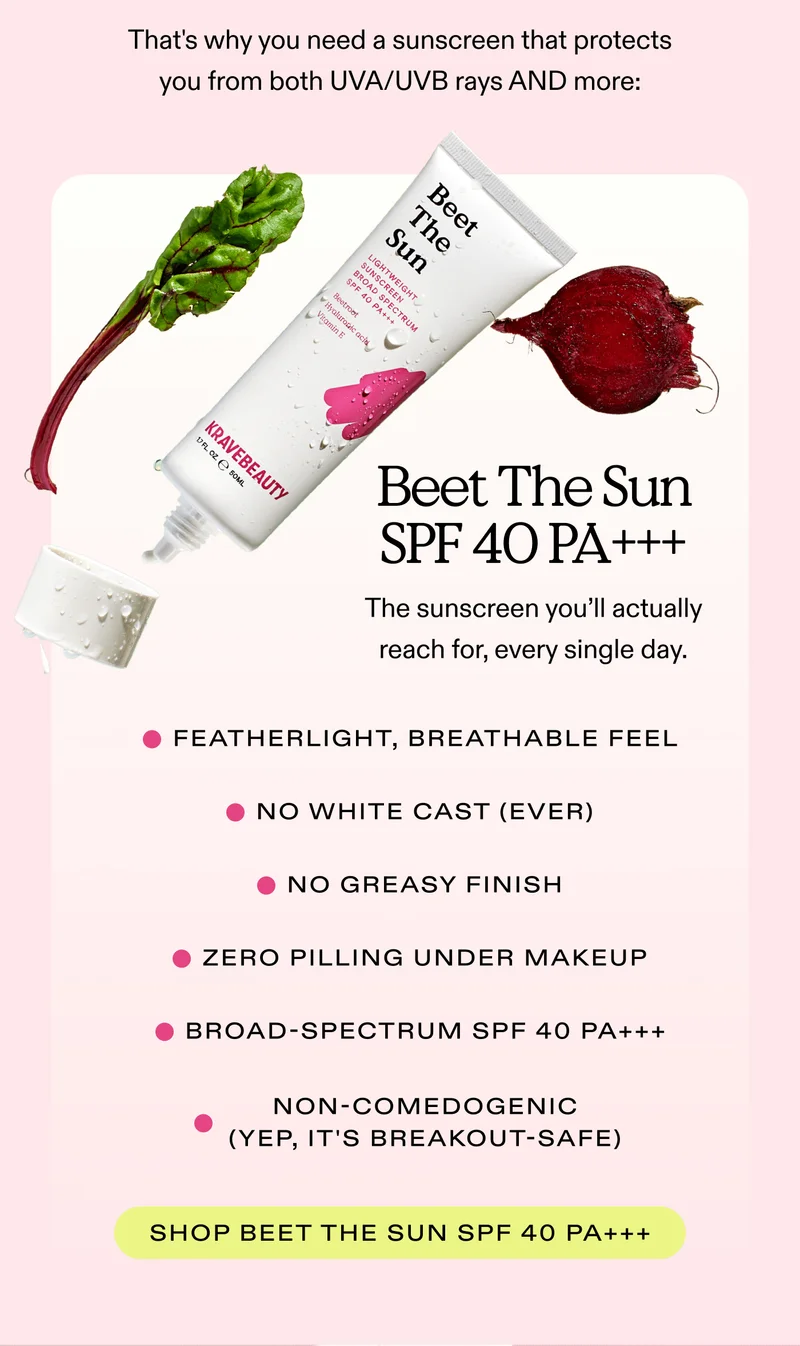 That’s why you need a sunscreen that protects you from both UVA/UVB rays AND more: Beet The Sun SPF 40 PA+++ The sunscreen you’ll actually reach for, every single day.  ✔ Featherlight, breathable feel ✔ No white cast (EVER) ✔ No greasy finish ✔ Zero pilling under makeup ✔ Broad-spectrum SPF 40 PA+++ ✔ Non-comedogenic (yep, it’s breakout-safe!)  SHOP BEET THE SUN SPF 40 PA+++