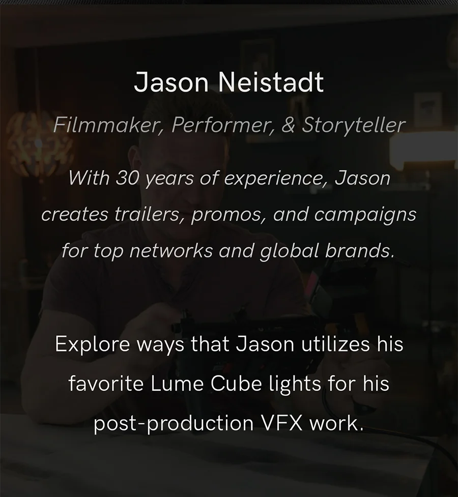 Jason Neistadt, filmmaker and storyteller with 30 years of experience, shares how he uses Lume Cube lights for post-production VFX work.