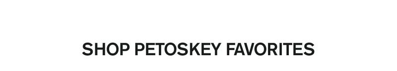 SHOP PETOSKEY FAVORITES
