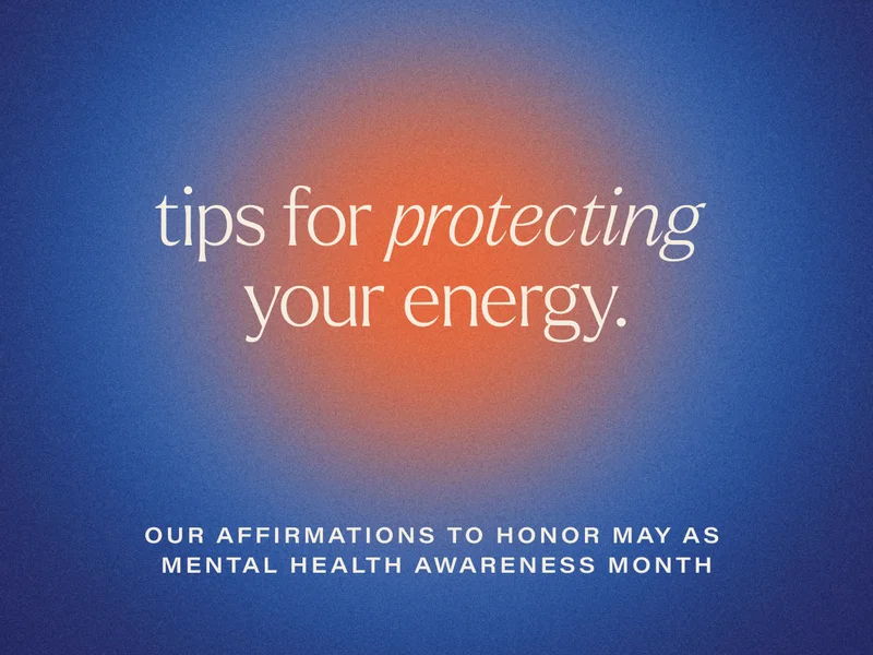 tips for protecting your energy. our affirmations to honor may as mental health awareness month