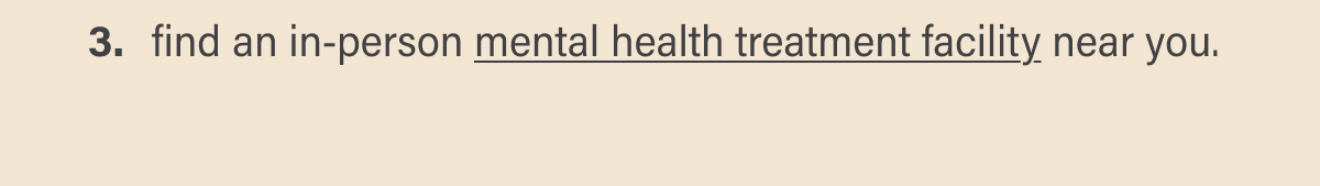 3. Find an in-person mental health treatment facility near you.