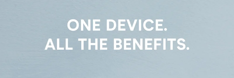 One Device. All the Benefits.