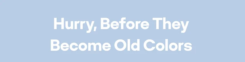 Hurry, Before They Become Old Colors