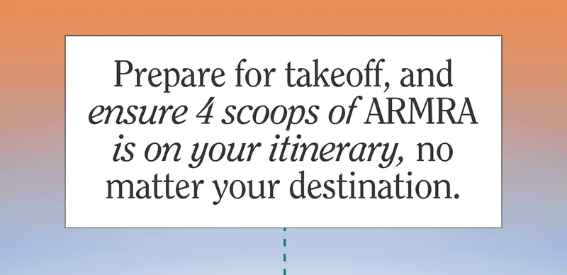 Prepare for takeoff and ensure 4 scoops of ARMRA is on your itinerary, no matter your destination.