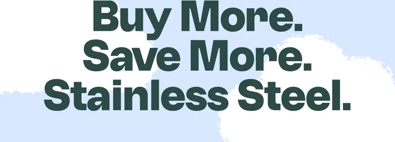 Buy More, Save More on Stainless Steel