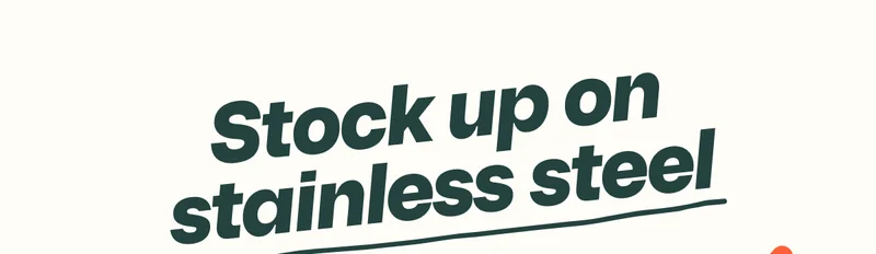 Stock up on stainless steel