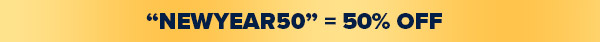 NEWYEAR50 = 50% OFF