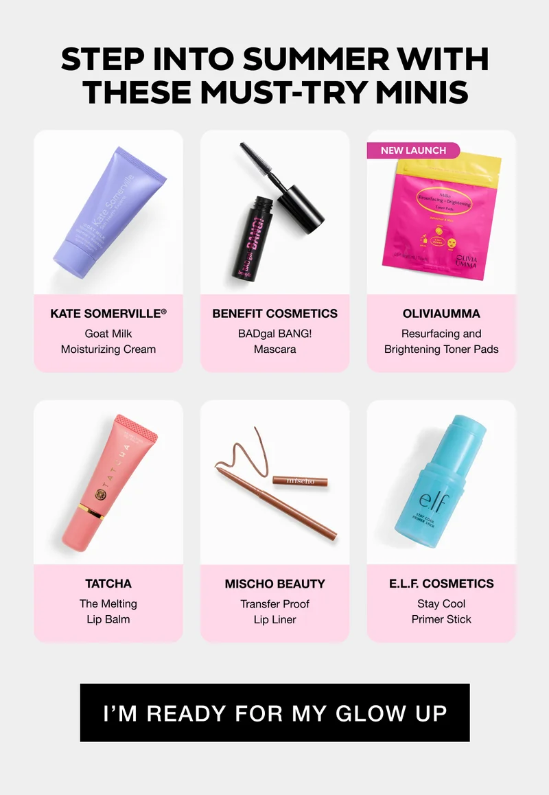 STEP INTO SUMMER WITH THESE MUST-TRY MINIS: KATE SOMERVILLE® - BENEFIT COSMETICS - OLIVIAUMMA - TATCHA - MISCHO BEAUTY - E.L.F. COSMETICS - I’M READY FOR MY GLOW UP