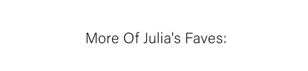 More Of Julia's Faves