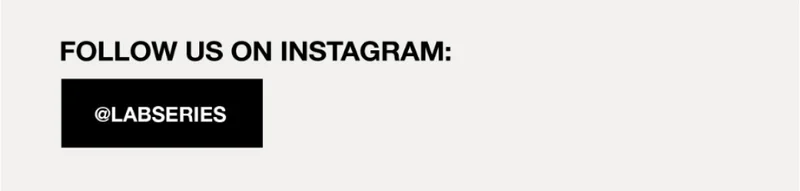 FOLLOW US ON INSTAGRAM @LABSERIES.