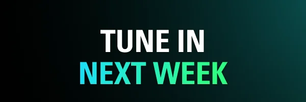 TUNE IN NEXT WEEK