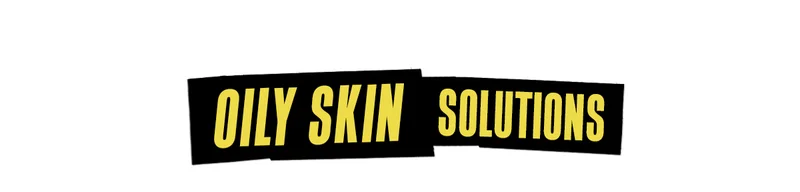 OILY SKIN SOLUTIONS