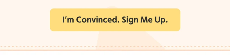 I'm Convinced. Sign Me Up.