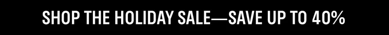 Shop the Holiday Sale > Save up to 40%