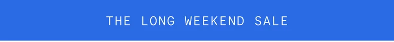 THE LONG WEEKEND SALE