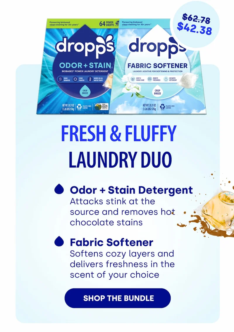$62.78 $42.38 Fresh & Fluffy  LAUNDRY DUo Odor + Stain Detergent Attacks stink at the  source and removes hot  chocolate stains Fabric Softener Softens cozy layers and delivers freshness in the scent of your choice  [SHOP THE BUNDLE]