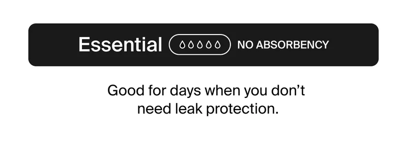 Essential No Absorbency. Good for days when you don't need leak protection.