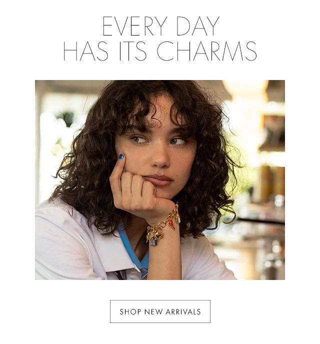 EVERY DAY HAS IT CHARMS SHOP NEW ARRIVALS