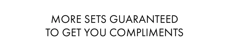 More sets guaranteed to get you compliments
