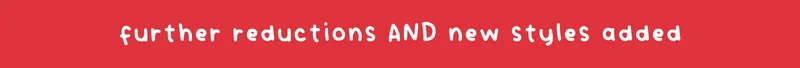 further reductions and new styles added